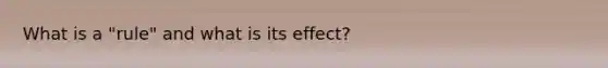 What is a "rule" and what is its effect?