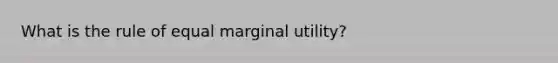 What is the rule of equal marginal utility?