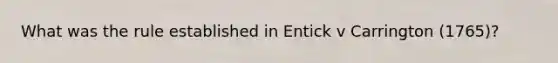 What was the rule established in Entick v Carrington (1765)?