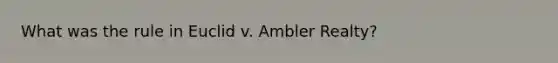 What was the rule in Euclid v. Ambler Realty?