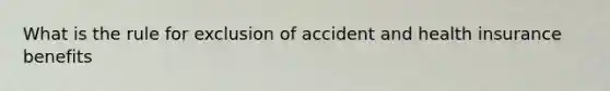 What is the rule for exclusion of accident and health insurance benefits