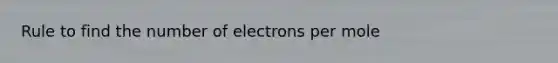 Rule to find the number of electrons per mole