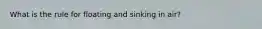 What is the rule for floating and sinking in air?