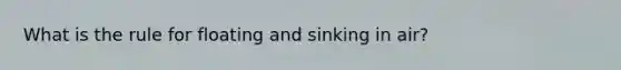 What is the rule for floating and sinking in air?