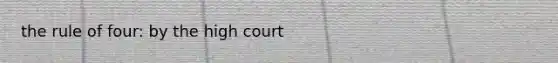 the rule of four: by the high court