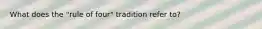 What does the "rule of four" tradition refer to?