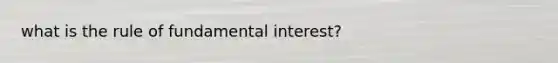 what is the rule of fundamental interest?