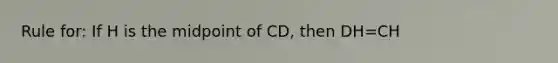 Rule for: If H is the midpoint of CD, then DH=CH