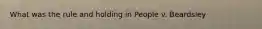 What was the rule and holding in People v. Beardsley