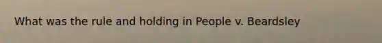 What was the rule and holding in People v. Beardsley