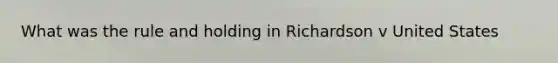 What was the rule and holding in Richardson v United States