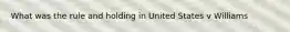 What was the rule and holding in United States v Williams