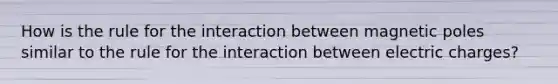 How is the rule for the interaction between magnetic poles similar to the rule for the interaction between electric charges?