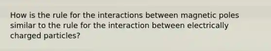 How is the rule for the interactions between magnetic poles similar to the rule for the interaction between electrically charged particles?