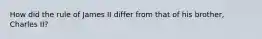 How did the rule of James II differ from that of his brother, Charles II?