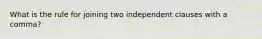 What is the rule for joining two independent clauses with a comma?