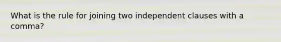 What is the rule for joining two independent clauses with a comma?