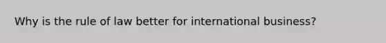 Why is the rule of law better for international business?