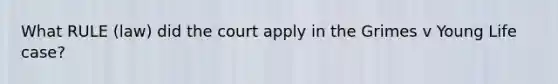 What RULE (law) did the court apply in the Grimes v Young Life case?