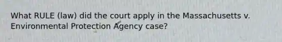 What RULE (law) did the court apply in the Massachusetts v. Environmental Protection Agency case?