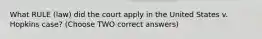 What RULE (law) did the court apply in the United States v. Hopkins case? (Choose TWO correct answers)