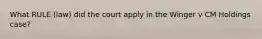 What RULE (law) did the court apply in the Winger v CM Holdings case?