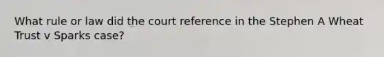 What rule or law did the court reference in the Stephen A Wheat Trust v Sparks case?