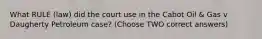 What RULE (law) did the court use in the Cabot Oil & Gas v Daugherty Petroleum case? (Choose TWO correct answers)