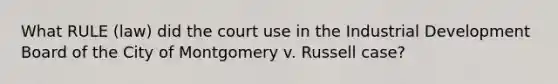 What RULE (law) did the court use in the Industrial Development Board of the City of Montgomery v. Russell case?