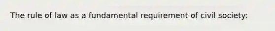 The rule of law as a fundamental requirement of civil society: