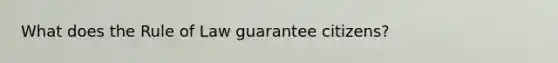 What does the Rule of Law guarantee citizens?