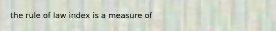 the rule of law index is a measure of