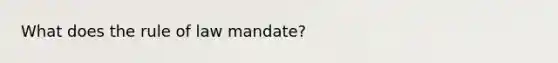 What does the rule of law mandate?