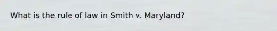 What is the rule of law in Smith v. Maryland?