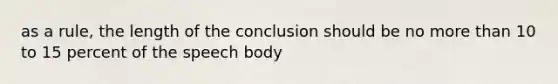 as a rule, the length of the conclusion should be no more than 10 to 15 percent of the speech body