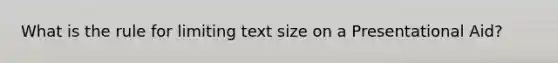 What is the rule for limiting text size on a Presentational Aid?