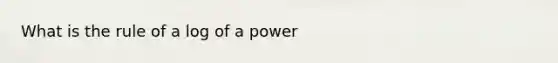 What is the rule of a log of a power