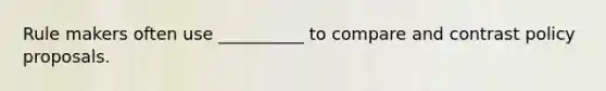 Rule makers often use __________ to compare and contrast policy proposals.