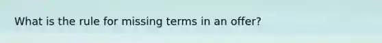 What is the rule for missing terms in an offer?