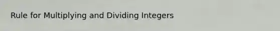 Rule for Multiplying and Dividing Integers