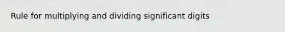 Rule for multiplying and dividing significant digits