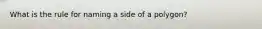 What is the rule for naming a side of a polygon?