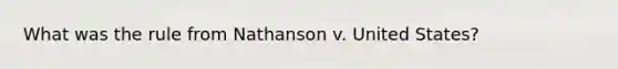 What was the rule from Nathanson v. United States?