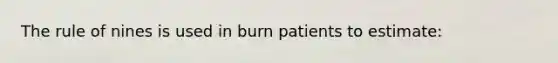 The rule of nines is used in burn patients to estimate: