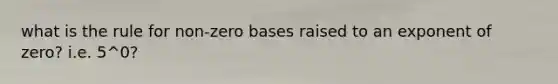 what is the rule for non-zero bases raised to an exponent of zero? i.e. 5^0?