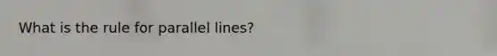What is the rule for <a href='https://www.questionai.com/knowledge/kmhV0cfzq2-parallel-lines' class='anchor-knowledge'>parallel lines</a>?