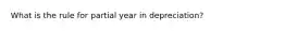 What is the rule for partial year in depreciation?