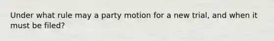 Under what rule may a party motion for a new trial, and when it must be filed?