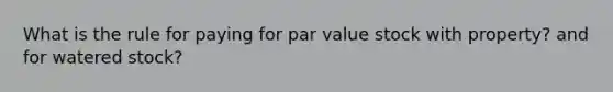 What is the rule for paying for par value stock with property? and for watered stock?