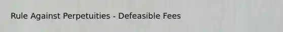 Rule Against Perpetuities - Defeasible Fees